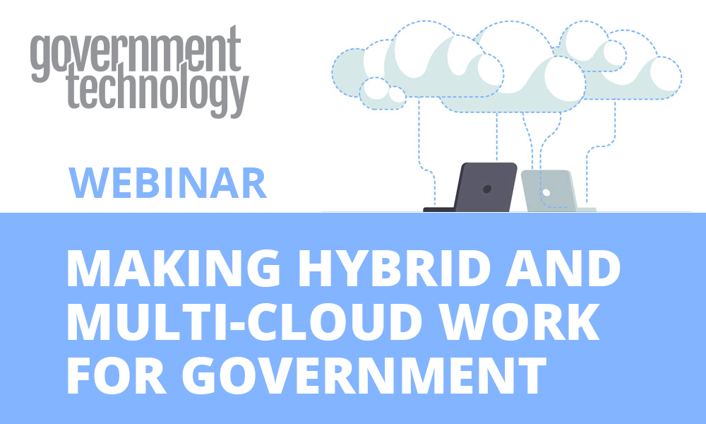 Webinar: Making Hybrid and Multi-Cloud Work for Government Webinar: Making Hybrid and Multi-Cloud Work for Government