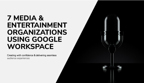 7-media-and-entertainment-organizations-using-google-workspace