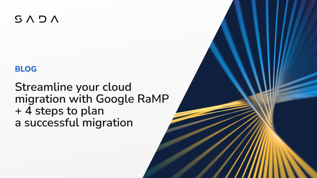 Streamline your cloud migration with Google RaMP + 4 steps to plan a successful migration