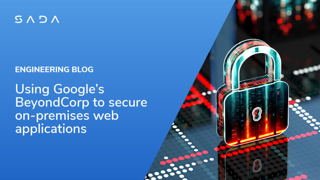 Using Google's BeyondCorp to secure on-premises web applications