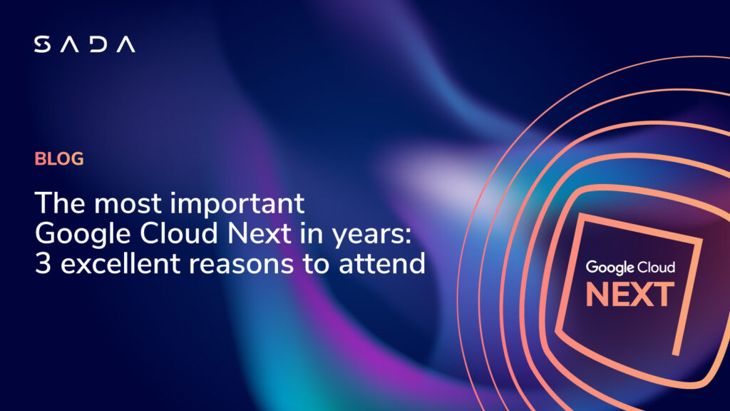 The most important Google Cloud Next in years: 3 excellent reasons to attend